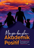 MENGEMBANGKAN AKADEMIK POSITIF : Seni Membangun Pola Pikir yang Benar dakan Pengasuhan Anak