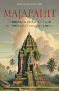 MAJAPAHIT: Intrik, Pengkhianatan, dan Peperangan di Kerajaan Terbesar Indonesia