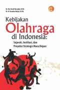 KEBIJAKAN OLAHRAGA DI INDONESIA: Sejarah, Institusi, dan Proyeksi Strategis Masa Depan