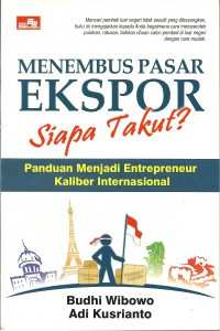 MENEMBUS PASAR EKSPOR SIAPA TAKUT? : Panduan Menjadi Enterpreneur Kaliber Internasional