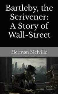 BARTLEBY THE SCRIVENER :A story of wall-street