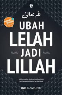 UBAH LELAH JADI LILLAH : Jadikanlah amaliah duniamu bernilai akhirat, jauhi amaliah akhiratmu berniali dunia
