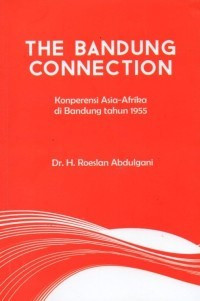 THE BANDUNG CONNECTION : Konperensi Asia-Afrika di Bandung tahun 1955