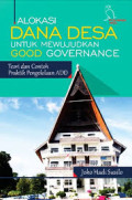 ALOKASI DANA DESA UNTUK MEWUJUDKAN GOOD GOVERNANCE : Teori dan Contoh Praktik Pengelolaan ADD