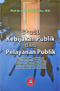 STUDI KEBIJAKAN PUBLIK DAN PELAYANAN PUBLIK : Konsep dan Aplikasi Proses Kebijakan Publik Berbasis Analisis Bukti Untuk Pelayanan Publik